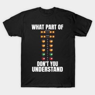 What Part Of Drag Racing Don't You Understand T-Shirt